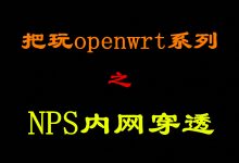 超详细openwrt内网穿透-nps实用教程